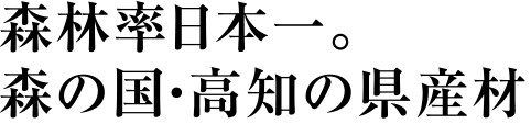 森林率日本一　森の国・高知の県産材