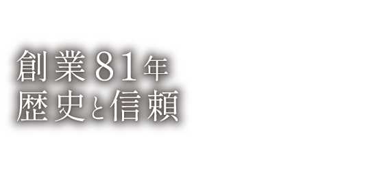 創業81年 歴史と信頼