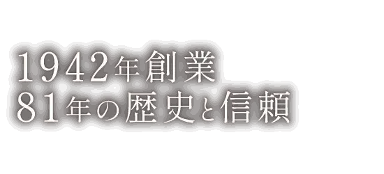 創業81年 歴史と信頼